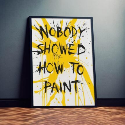 Expressive Creativity "Nobody showed me how to paint" Poster – Funny Sayings Wall decor – Unique Design