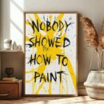 Expressive Creativity "Nobody showed me how to paint" Poster – Funny Sayings Wall decor – Unique Design