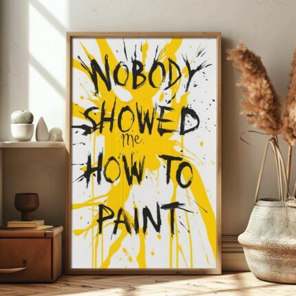 Expressive Creativity "Nobody showed me how to paint" Poster – Funny Sayings Wall decor – Unique Design