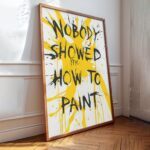 Expressive Creativity "Nobody showed me how to paint" Poster – Funny Sayings Wall decor – Unique Design