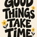 Good Things Take Time