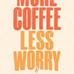 More Coffee Less Worry